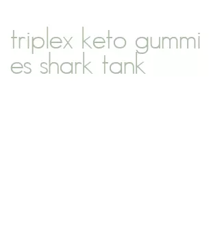 triplex keto gummies shark tank