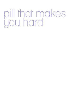 pill that makes you hard