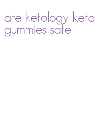 are ketology keto gummies safe