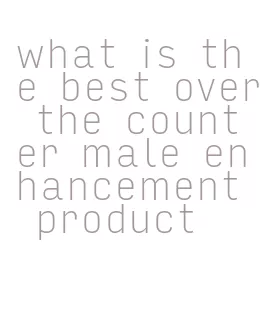 what is the best over the counter male enhancement product