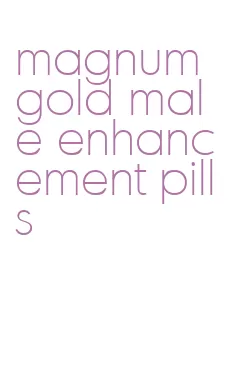 magnum gold male enhancement pills