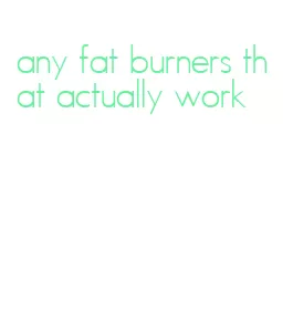 any fat burners that actually work