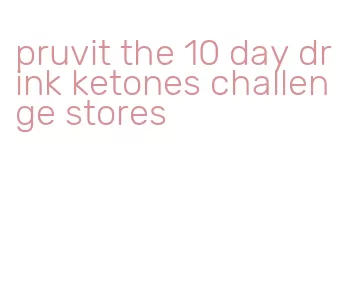 pruvit the 10 day drink ketones challenge stores