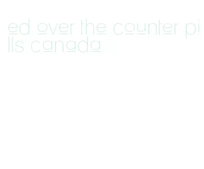 ed over the counter pills canada