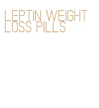 leptin weight loss pills