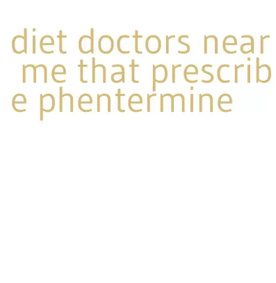 diet doctors near me that prescribe phentermine
