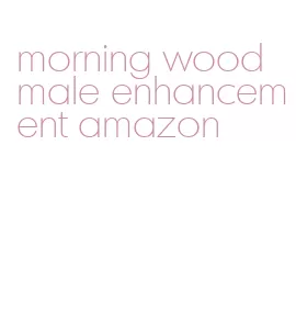 morning wood male enhancement amazon