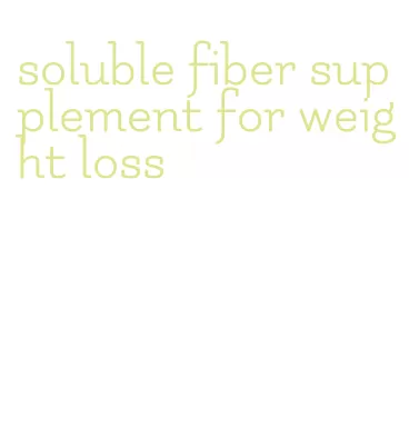 soluble fiber supplement for weight loss