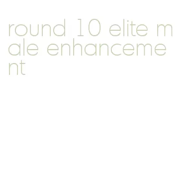 round 10 elite male enhancement