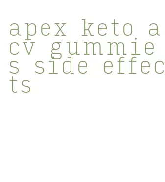 apex keto acv gummies side effects