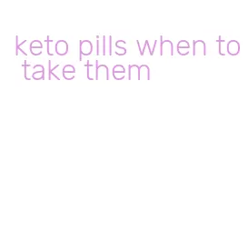 keto pills when to take them