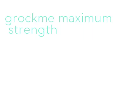 grockme maximum strength