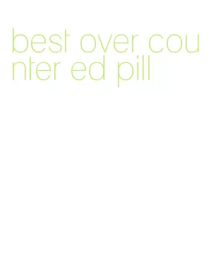 best over counter ed pill