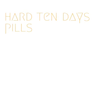 hard ten days pills