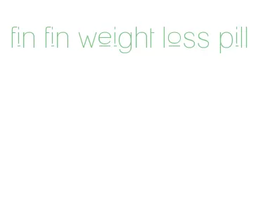 fin fin weight loss pill