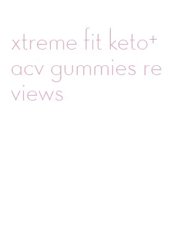xtreme fit keto+acv gummies reviews