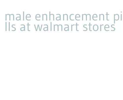 male enhancement pills at walmart stores