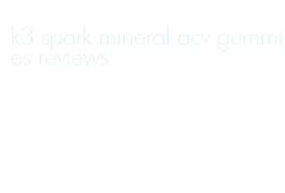 k3 spark mineral acv gummies reviews