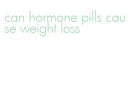 can hormone pills cause weight loss