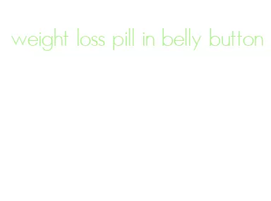 weight loss pill in belly button