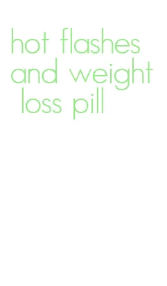 hot flashes and weight loss pill