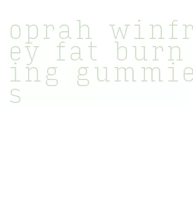 oprah winfrey fat burning gummies