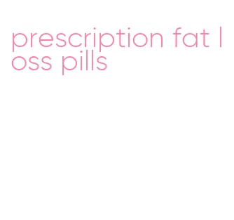 prescription fat loss pills