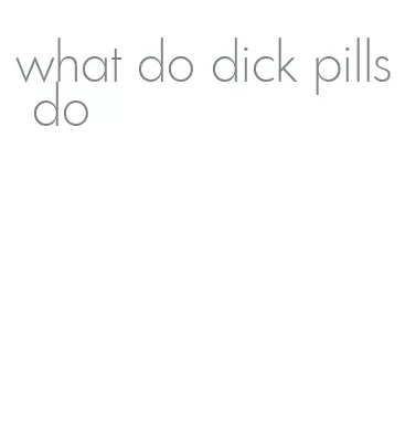 what do dick pills do