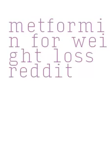 metformin for weight loss reddit