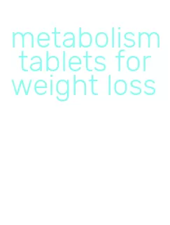 metabolism tablets for weight loss