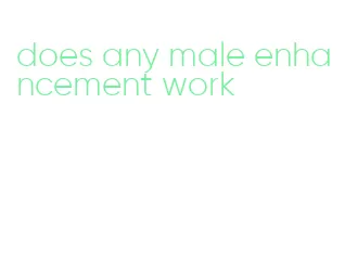 does any male enhancement work