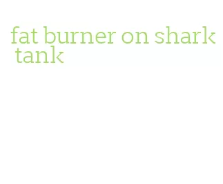 fat burner on shark tank