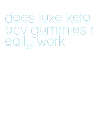 does luxe keto acv gummies really work