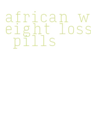 african weight loss pills