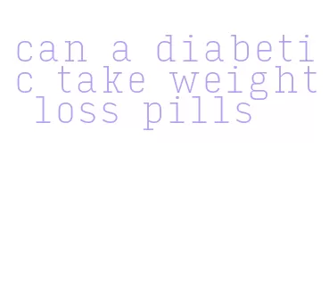 can a diabetic take weight loss pills