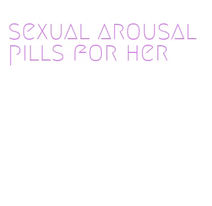 sexual arousal pills for her