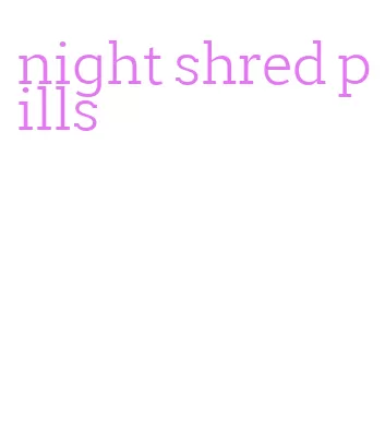 night shred pills