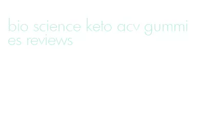 bio science keto acv gummies reviews