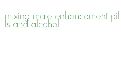 mixing male enhancement pills and alcohol