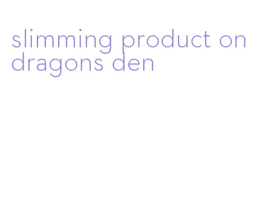 slimming product on dragons den