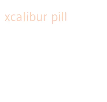 xcalibur pill