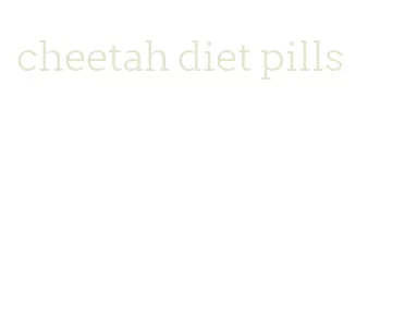 cheetah diet pills