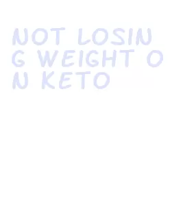 not losing weight on keto