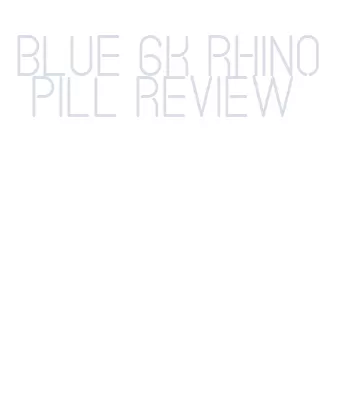 blue 6k rhino pill review