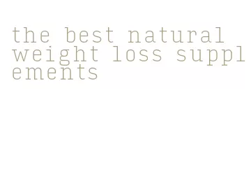 the best natural weight loss supplements