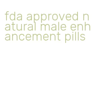 fda approved natural male enhancement pills