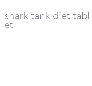shark tank diet tablet