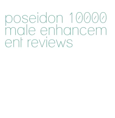 poseidon 10000 male enhancement reviews