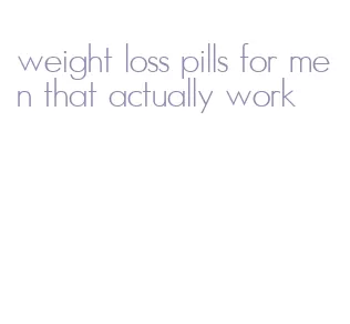 weight loss pills for men that actually work
