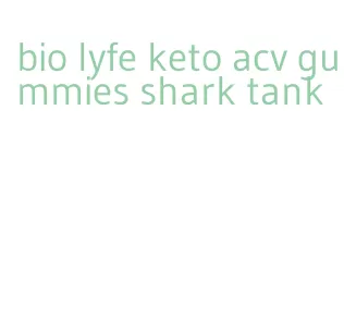 bio lyfe keto acv gummies shark tank